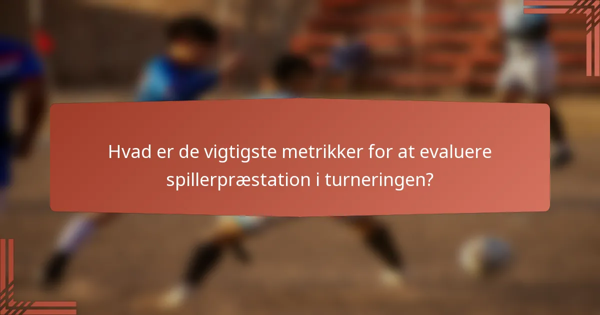 Hvad er de vigtigste metrikker for at evaluere spillerpræstation i turneringen?