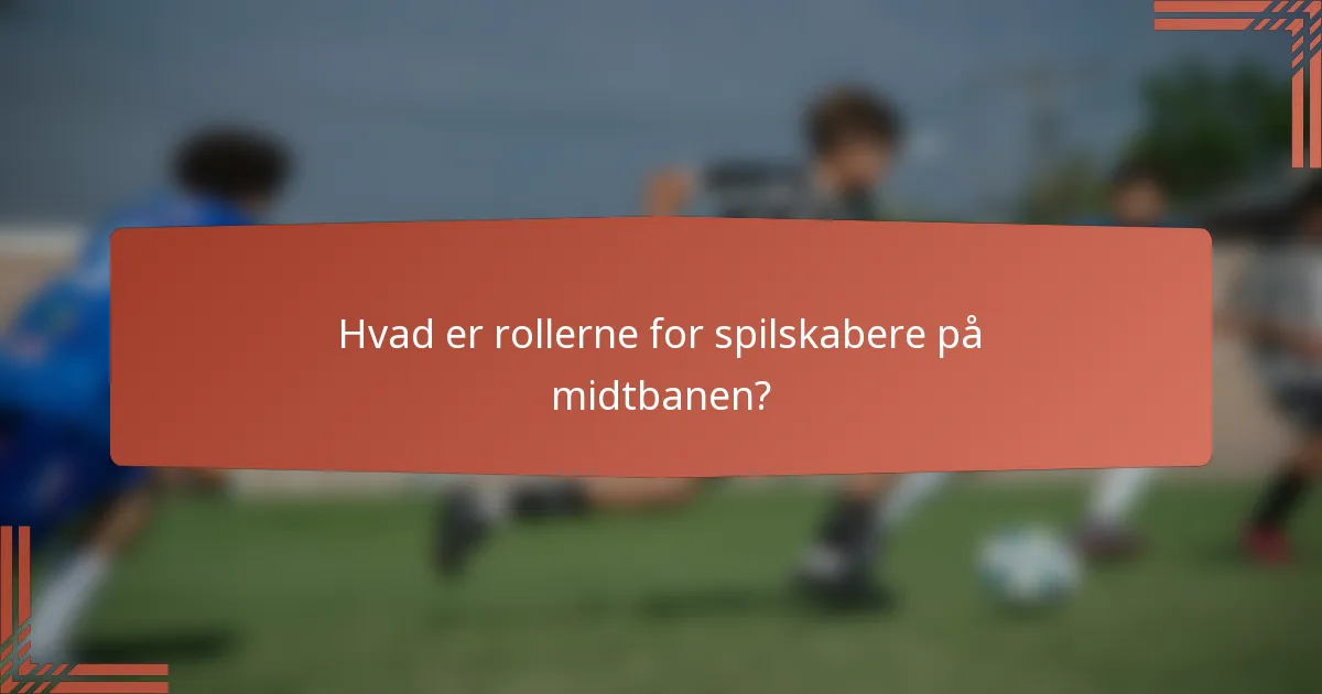 Hvad er rollerne for spilskabere på midtbanen?