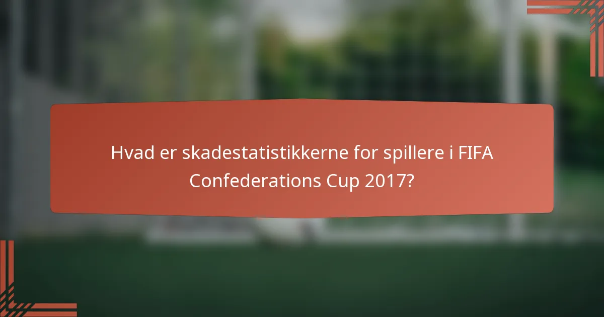 Hvad er skadestatistikkerne for spillere i FIFA Confederations Cup 2017?