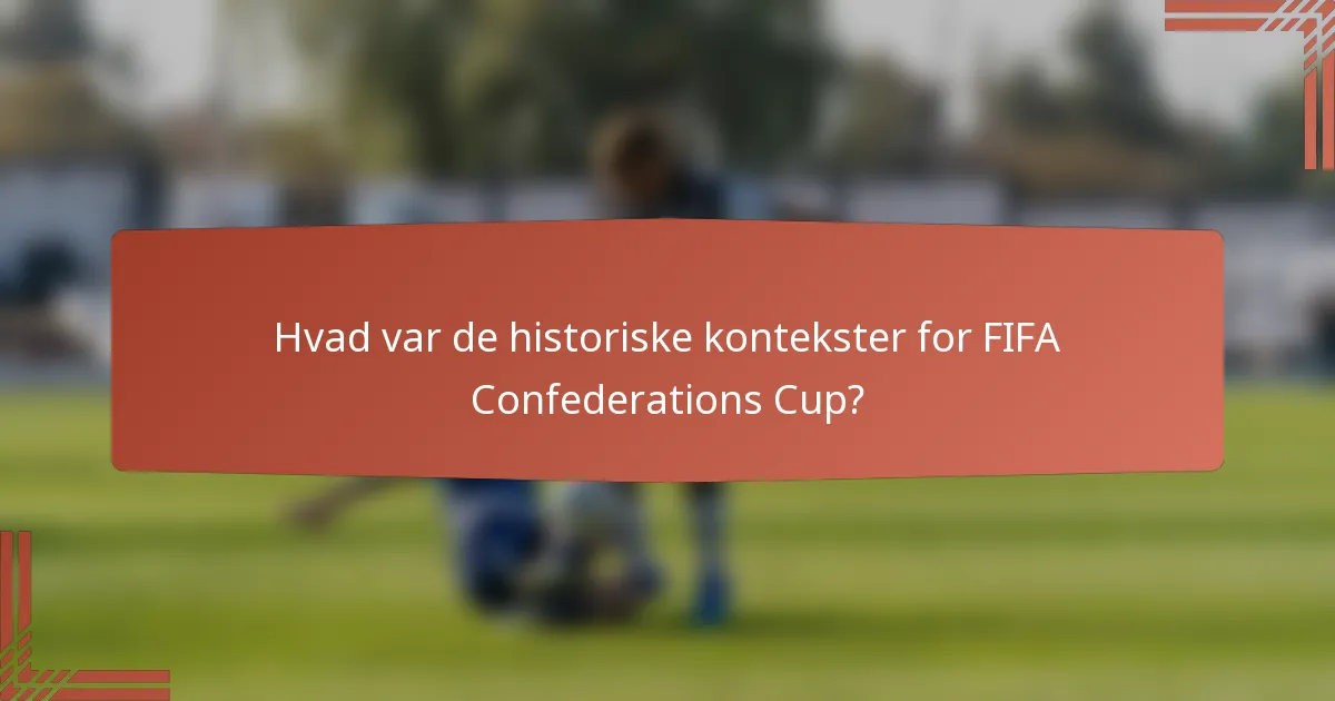 Hvad var de historiske kontekster for FIFA Confederations Cup?