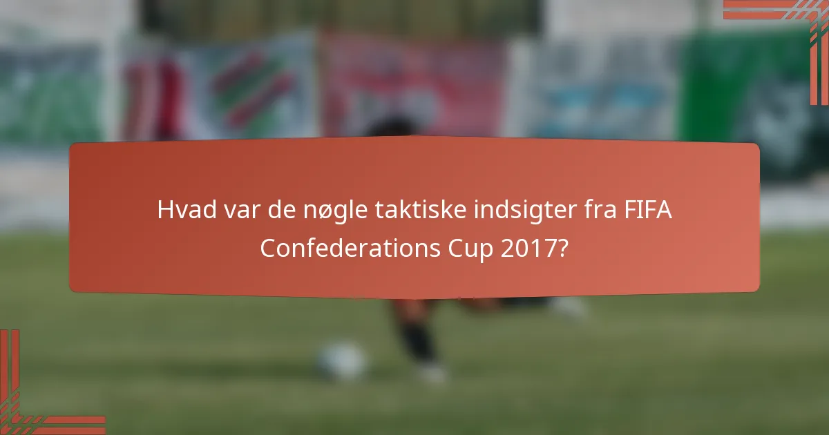 Hvad var de nøgle taktiske indsigter fra FIFA Confederations Cup 2017?
