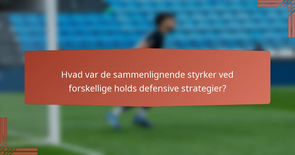 Hvad var de sammenlignende styrker ved forskellige holds defensive strategier?