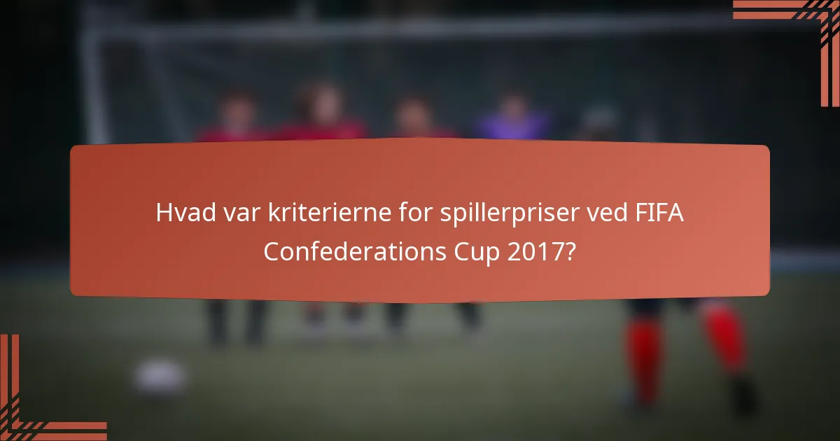 Hvad var kriterierne for spillerpriser ved FIFA Confederations Cup 2017?