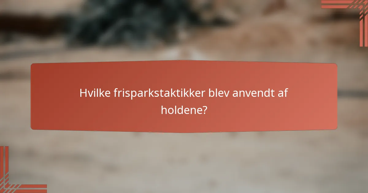 Hvilke frisparkstaktikker blev anvendt af holdene?