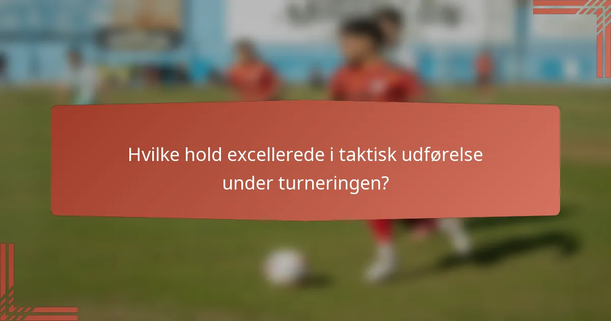 Hvilke hold excellerede i taktisk udførelse under turneringen?