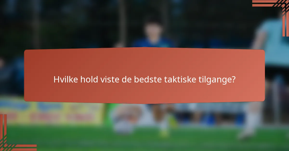 Hvilke hold viste de bedste taktiske tilgange?