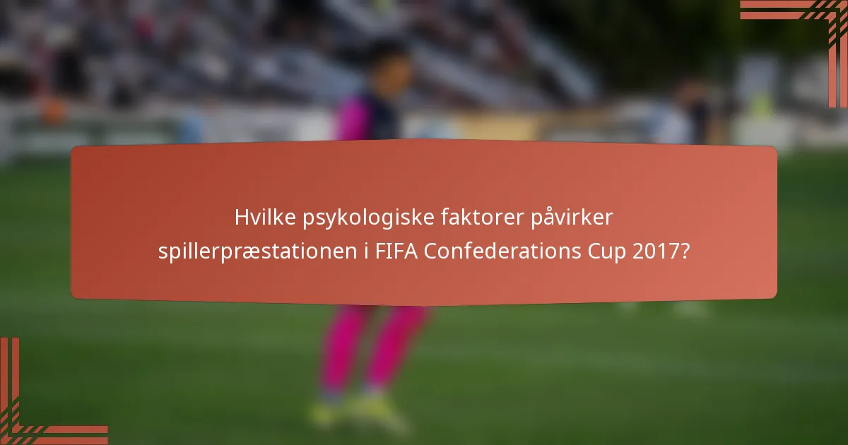 Hvilke psykologiske faktorer påvirker spillerpræstationen i FIFA Confederations Cup 2017?