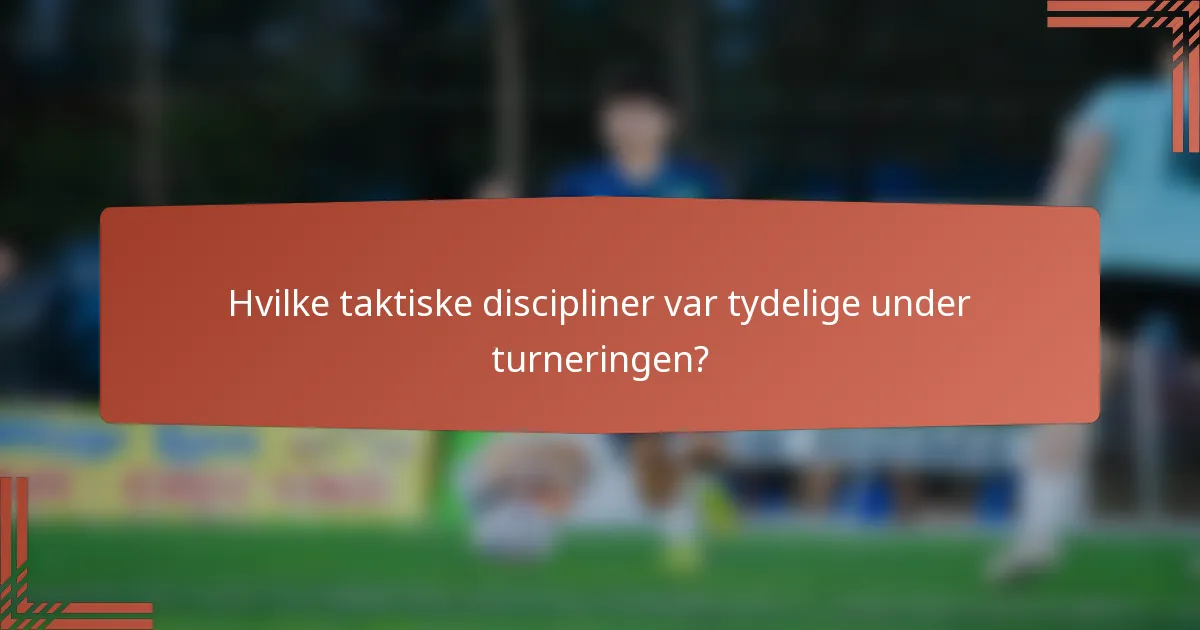 Hvilke taktiske discipliner var tydelige under turneringen?