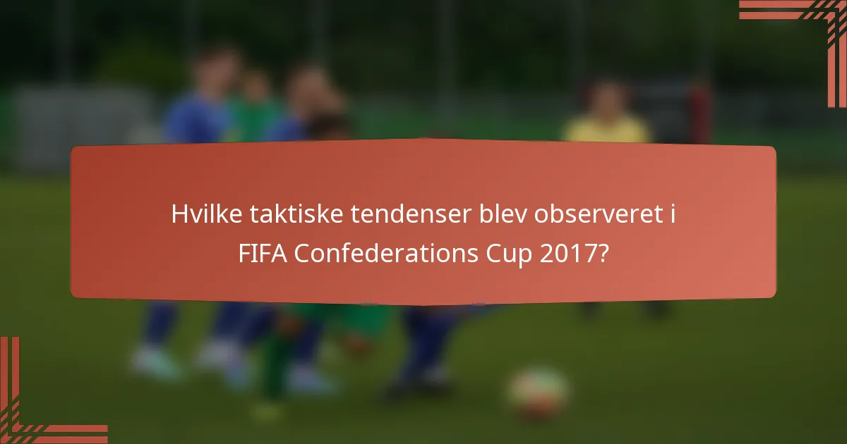 Hvilke taktiske tendenser blev observeret i FIFA Confederations Cup 2017?