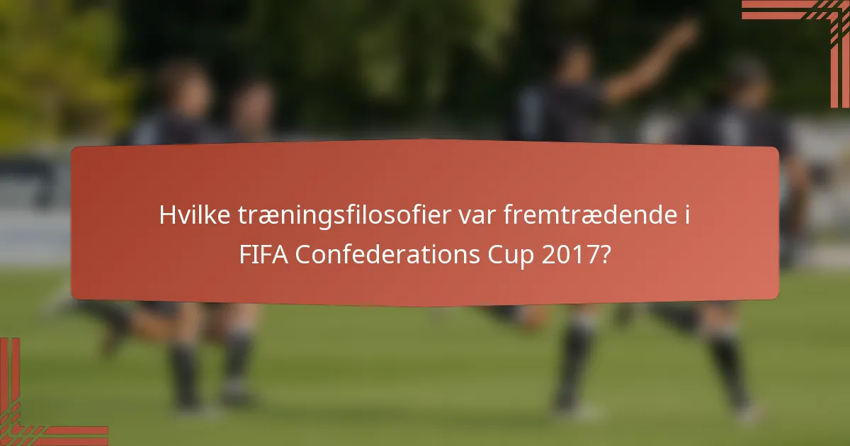 Hvilke træningsfilosofier var fremtrædende i FIFA Confederations Cup 2017?