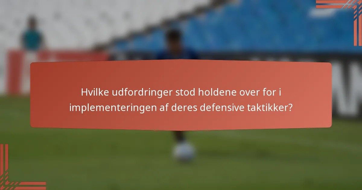 Hvilke udfordringer stod holdene over for i implementeringen af deres defensive taktikker?