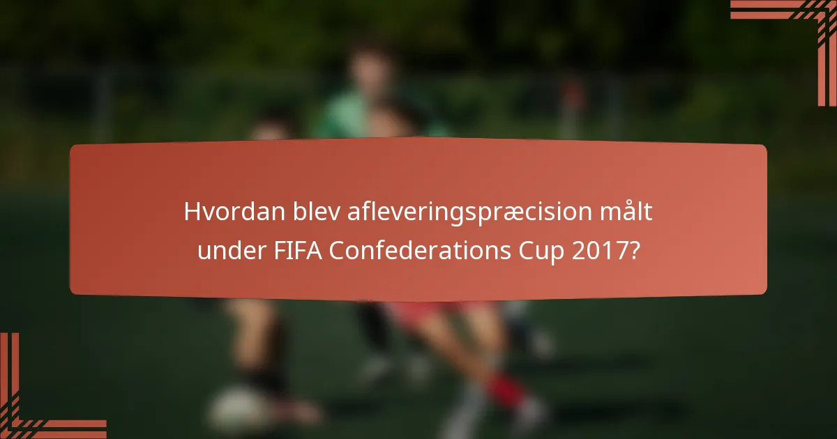Hvordan blev afleveringspræcision målt under FIFA Confederations Cup 2017?