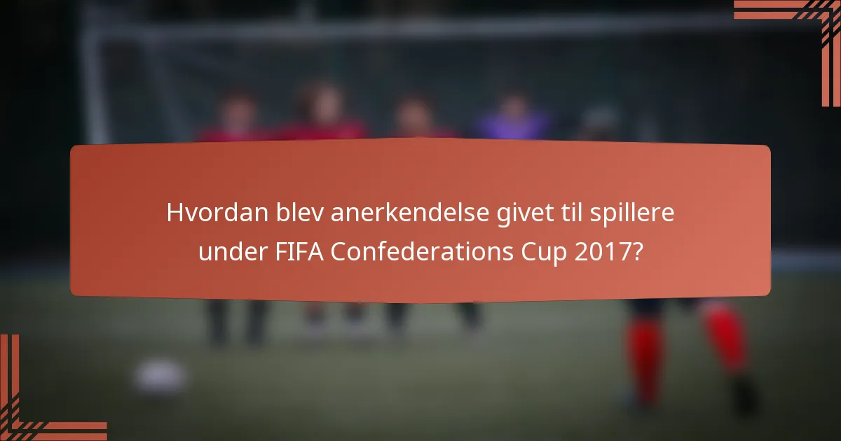 Hvordan blev anerkendelse givet til spillere under FIFA Confederations Cup 2017?