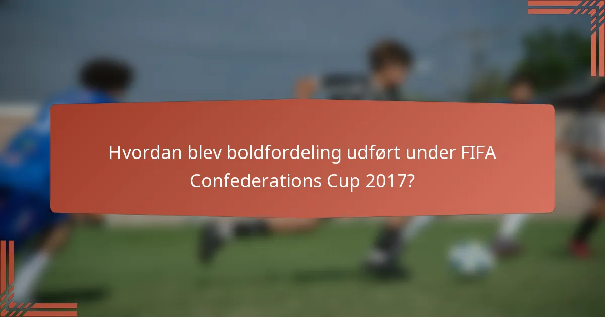 Hvordan blev boldfordeling udført under FIFA Confederations Cup 2017?
