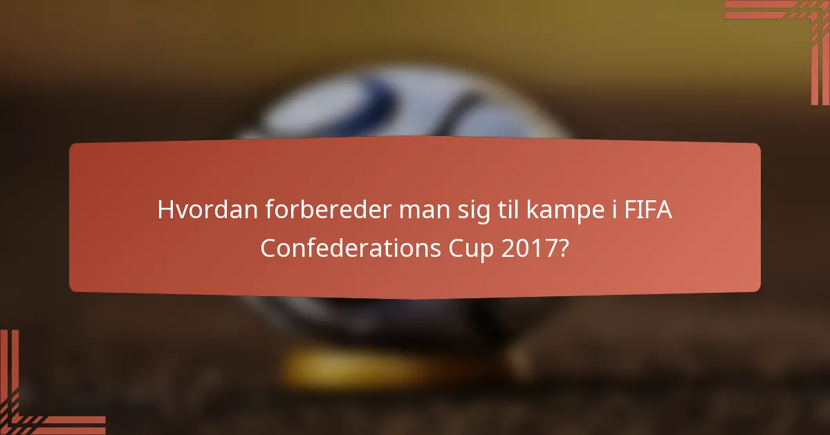 Hvordan forbereder man sig til kampe i FIFA Confederations Cup 2017?