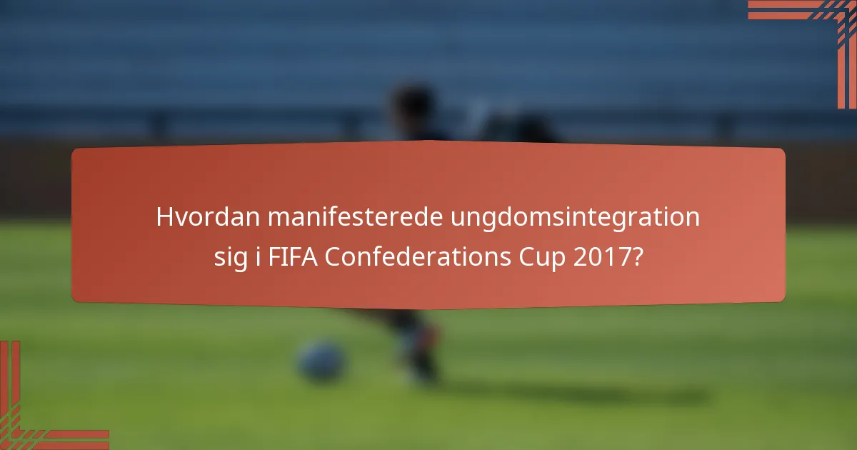 Hvordan manifesterede ungdomsintegration sig i FIFA Confederations Cup 2017?
