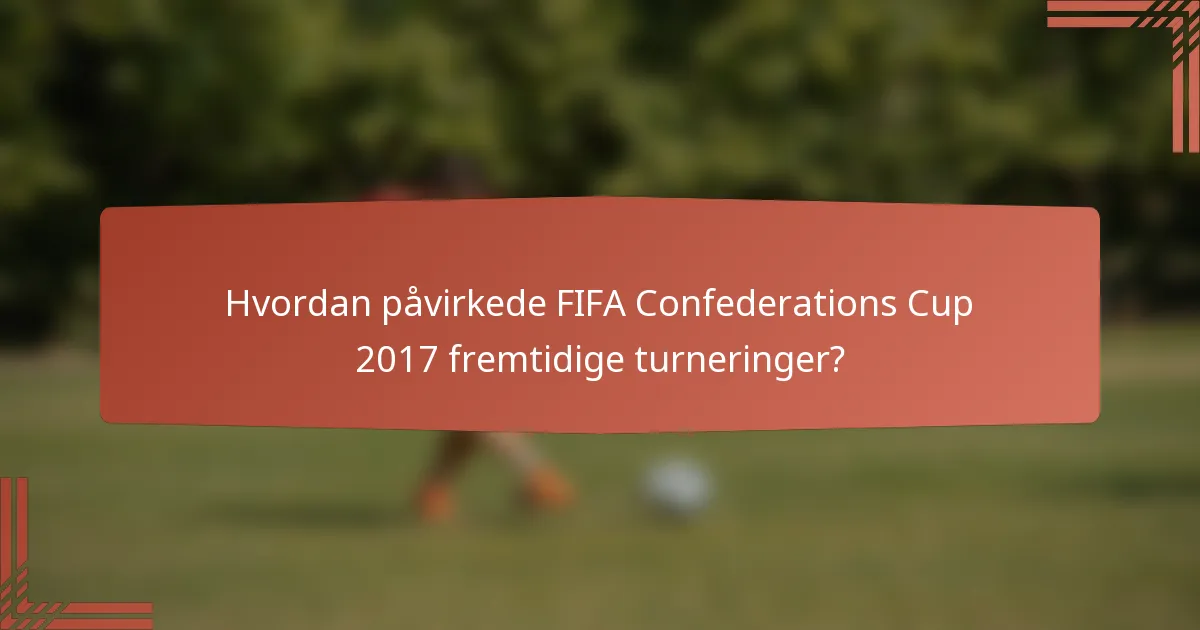 Hvordan påvirkede FIFA Confederations Cup 2017 fremtidige turneringer?