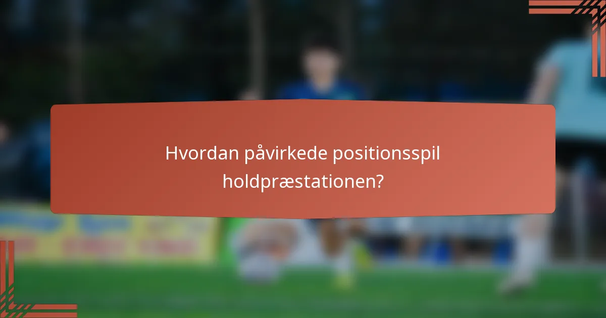 Hvordan påvirkede positionsspil holdpræstationen?