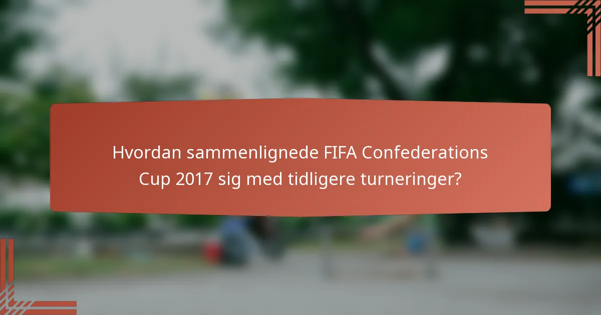 Hvordan sammenlignede FIFA Confederations Cup 2017 sig med tidligere turneringer?
