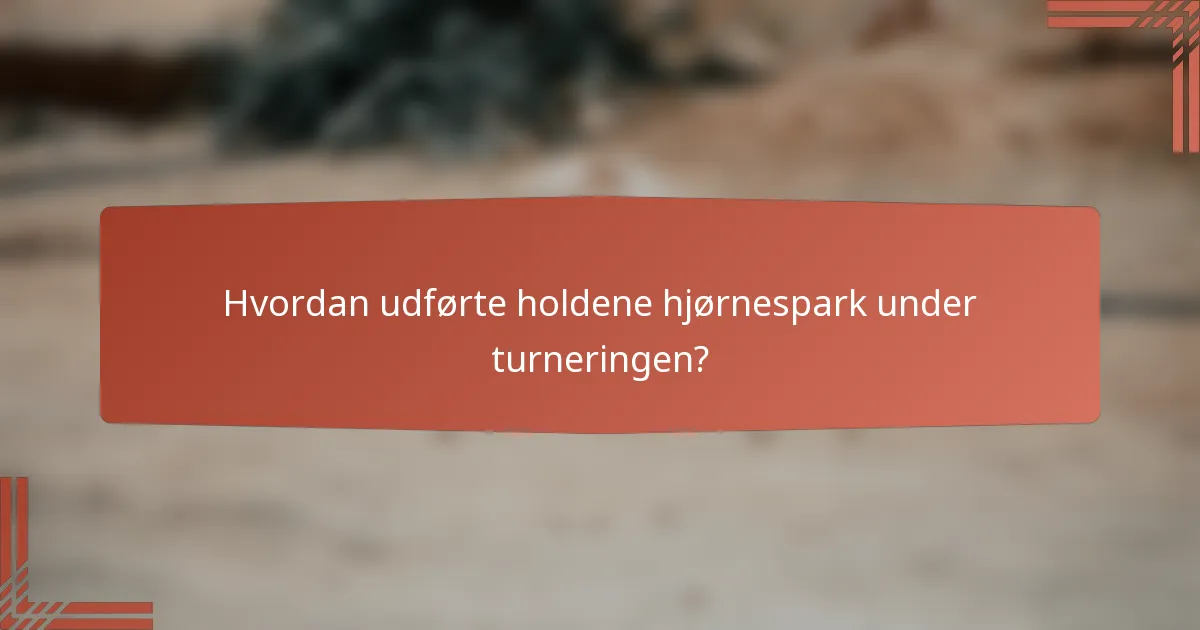 Hvordan udførte holdene hjørnespark under turneringen?