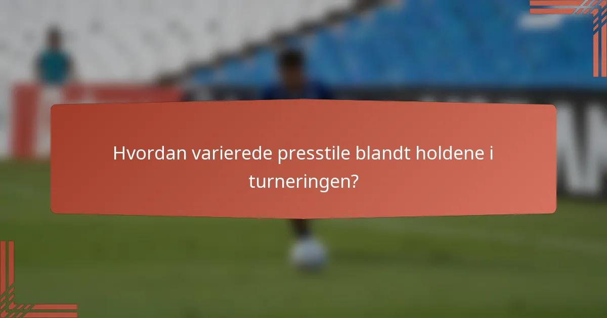 Hvordan varierede presstile blandt holdene i turneringen?