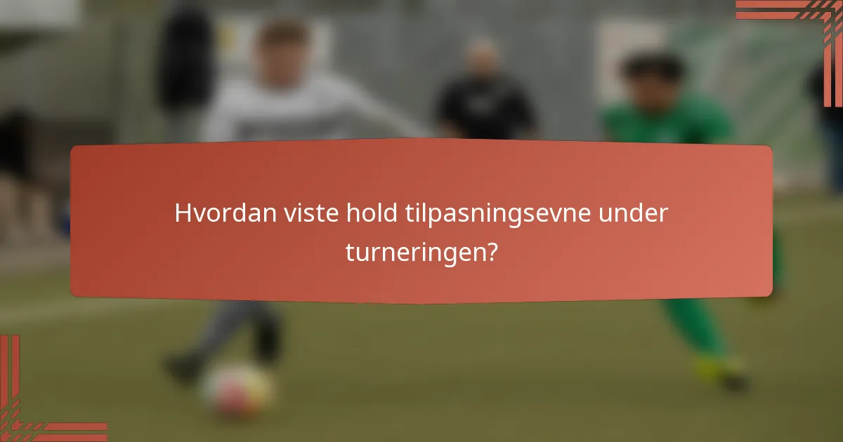Hvordan viste hold tilpasningsevne under turneringen?